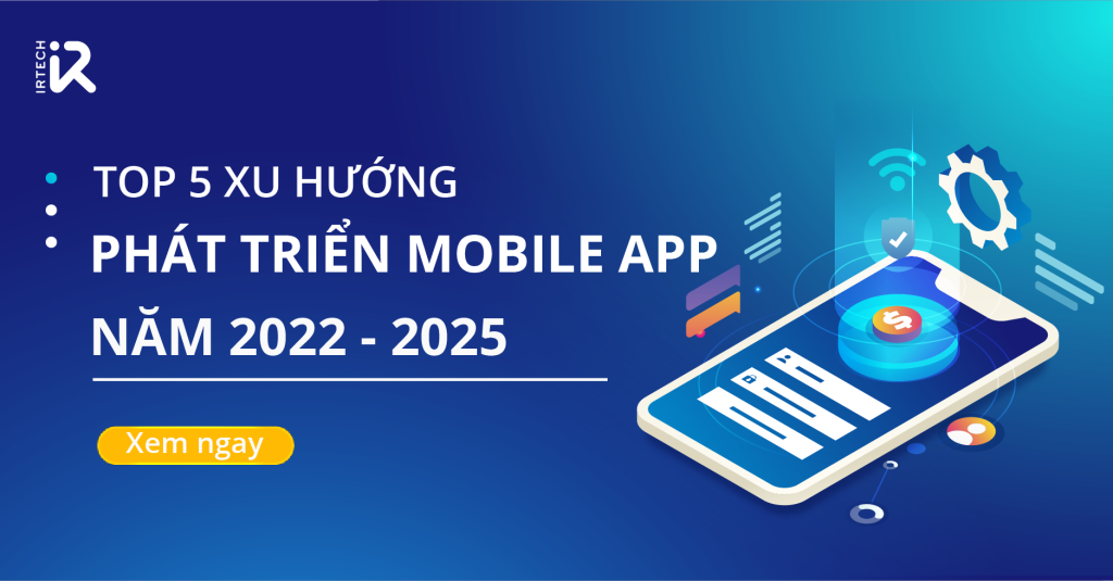 Top 5 xu hướng phát triển mobile app trong 2022 – 2025