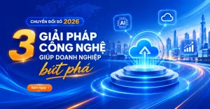 Chuyển đổi số 2026: 3 giải pháp cốt lõi giúp doanh nghiệp bứt phá