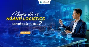 Chuyển đổi số ngành Logistics: Nên bắt đầu từ đâu?