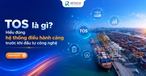 TOS là gì? Hiểu đúng hệ thống điều hành cảng trước khi đầu tư công nghệ