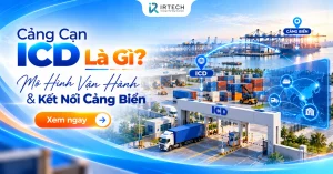Cảng Cạn ICD Là Gì? Mô Hình Vận Hành & Kết Nối Cảng Biển