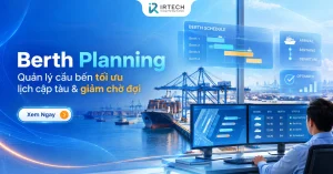 Quản lý cầu bến (berth planning) tối ưu lịch cập tàu & giảm chờ đợi