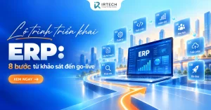 Lộ trình triển khai ERP: 8 bước từ khảo sát đến go-live