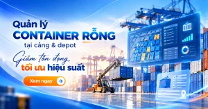 Quản lý container rỗng tại cảng & depot giảm tồn đọng, tối ưu hiệu suất