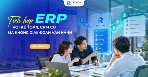 Tích hợp ERP với kế toán, CRM cũ mà không gián đoạn vận hành